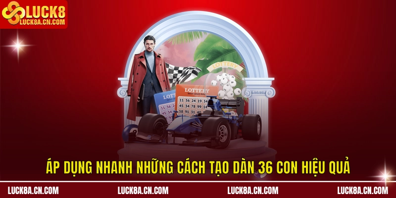 Dàn Đề VIP 36 số - LUCK8 Cập Nhật Chiến Lược Ăn Đậm 2 Áp dụng nhanh những cách tạo dàn 36 con hiệu quả