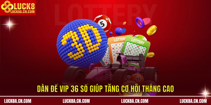 Dàn Đề VIP 36 số - LUCK8 Cập Nhật Chiến Lược Ăn Đậm 1 Dàn đề VIP 36 số giúp tăng cơ hội thắng cao