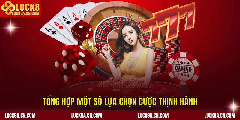 Tài Xỉu LUCK8 - Chinh Phục Bàn Cược Xúc Xắc Đỉnh Cao 2 Tổng hợp một số lựa chọn cược thịnh hành